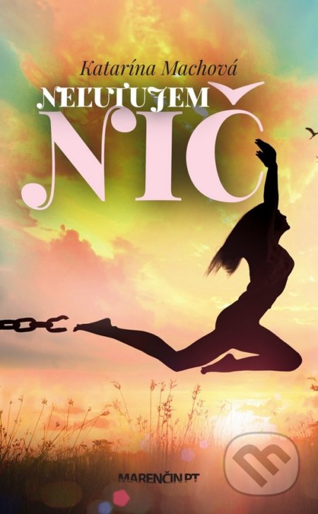 Kniha: Neľutujem nič (Katarína Machová). Marenčin PT, 2018 Kniha: Neľutujem nič (Katarína Machová). Marenčin PT, 2018