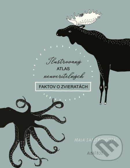 Kniha: Ilustrovaný atlas neuveriteľných faktov o zvieratách (Maja Säfström), 2018 Kniha: Ilustrovaný atlas neuveriteľných faktov o zvieratách (Maja Säfström), 2018