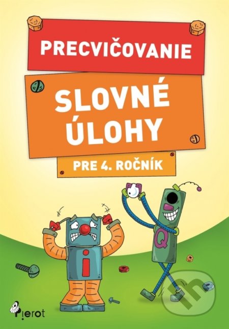 Kniha: Precvičovanie – Slovné úlohy pre 4. ročník (Autorský kolektiv). Pierot, 2018 Kniha: Precvičovanie – Slovné úlohy pre 4. ročník (Autorský kolektiv). Pierot, 2018