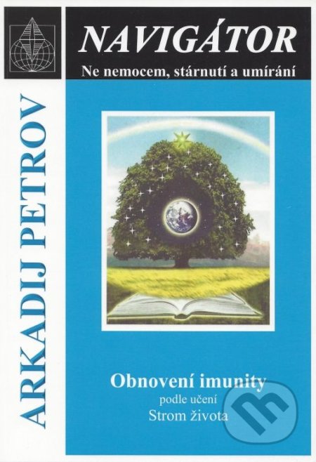 Kniha: Navigátor: Ne nemocem, stárnutí a umíraní - Obnovení imunity podle učení Strom života (Arkadij Petrov). Nakladatelství Libuše Bělousová, 2018 Kniha: Navigátor: Ne nemocem, stárnutí a umíraní - Obnovení imunity podle učení Strom života (Arkadij Petrov). Nakladatelství Libuše Bělousová, 2018