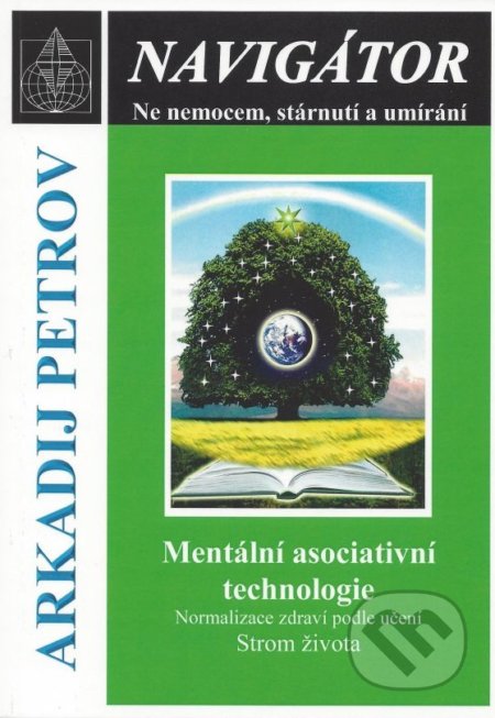 Kniha: Navigátor: Ne nemocem, stárnutí a umíraní - Mentální asociativní technologie (Arkadij Petrov). Nakladatelství Libuše Bělousová, 2018 Kniha: Navigátor: Ne nemocem, stárnutí a umíraní - Mentální asociativní technologie (Arkadij Petrov). Nakladatelství Libuše Bělousová, 2018