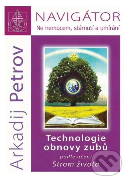 Kniha: Názov: Navigátor: Ne nemocem, stárnutí a umíraní - Technologie obnovy zubů podle učení Strom života (Arkadij Petrov). Nakladatelství Libuše Bělousová, 2018 Kniha: Názov: Navigátor: Ne nemocem, stárnutí a umíraní - Technologie obnovy zubů podle učení Strom života (Arkadij Petrov). Nakladatelství Libuše Bělousová, 2018