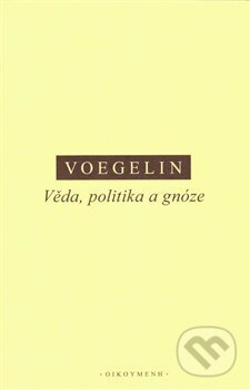 Kniha: Věda, politika a gnóze (Eric Voegelin). OIKOYMENH, 2018 Kniha: Věda, politika a gnóze (Eric Voegelin). OIKOYMENH, 2018