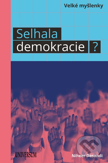 Kniha: Selhala demokracie? (Niheer Dasandi). Universum, 2018 Kniha: Selhala demokracie? (Niheer Dasandi). Universum, 2018