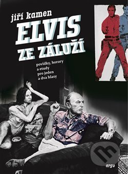 Kniha: Elvis ze Záluží (Jiří Kamen). Argo, 2018 Kniha: Elvis ze Záluží (Jiří Kamen). Argo, 2018