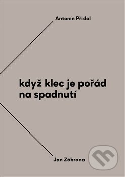 Kniha: Když klec je pořád na spadnutí (Antonín Přidal a Jan Zábrana). Torst, 2018 Kniha: Když klec je pořád na spadnutí (Antonín Přidal a Jan Zábrana). Torst, 2018