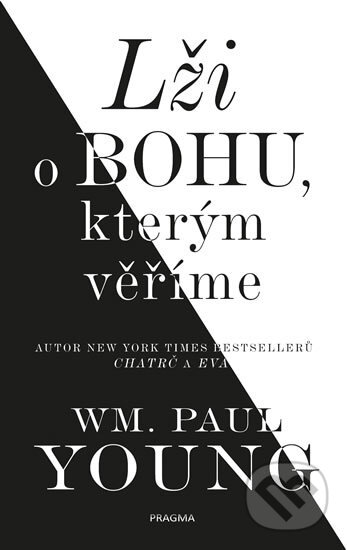 Kniha: Lži o bohu, kterým věříme (William Paul Young). Pragma, 2018 Kniha: Lži o bohu, kterým věříme (William Paul Young). Pragma, 2018