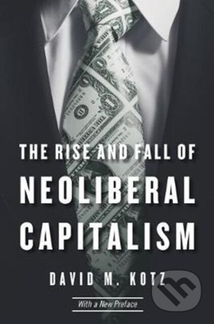 Kniha: The Rise and Fall of Neoliberal Capitalism (David M. Kotz). Harvard Business Press, 2017 Kniha: The Rise and Fall of Neoliberal Capitalism (David M. Kotz). Harvard Business Press, 2017