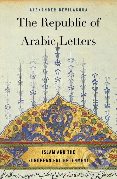 Kniha: The Republic of Arabic Letters (Alexander Bevilacqua). Harvard Business Press, 2018 Kniha: The Republic of Arabic Letters (Alexander Bevilacqua). Harvard Business Press, 2018
