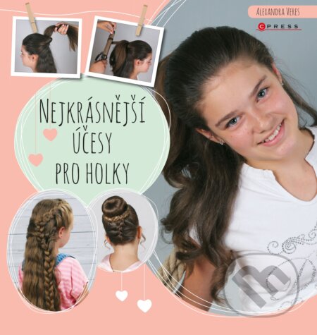 Kniha: Nejkrásnější účesy pro holky (Alexandra Veres). CPRESS, 2018 Kniha: Nejkrásnější účesy pro holky (Alexandra Veres). CPRESS, 2018