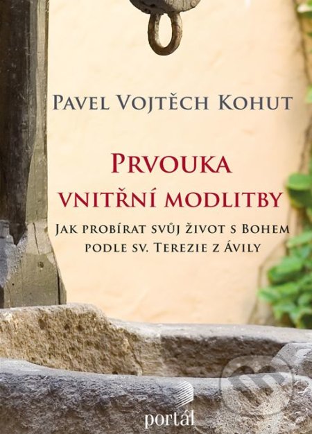 Kniha: Prvouka vnitřní modlitby (Pavel Vojtěch Kohut). Portál, 2018 Kniha: Prvouka vnitřní modlitby (Pavel Vojtěch Kohut). Portál, 2018