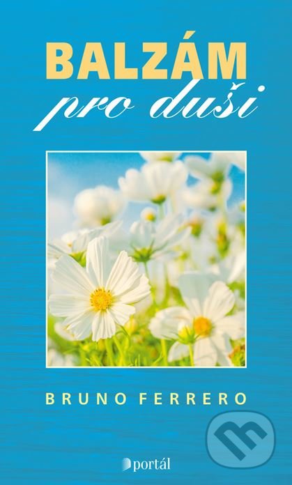 Kniha: Balzám pro duši (Bruno Ferrero). Portál, 2018 Kniha: Balzám pro duši (Bruno Ferrero). Portál, 2018