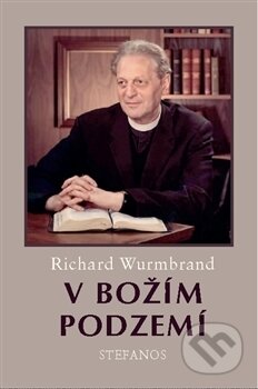 Kniha: V Božím podzemí (Richard Wurmbrand). Stefanos, 2014 Kniha: V Božím podzemí (Richard Wurmbrand). Stefanos, 2014