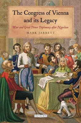 Kniha: Congress of Vienna and its Legacy (Mark Jarrett). I.B. Tauris, 2014 Kniha: Congress of Vienna and its Legacy (Mark Jarrett). I.B. Tauris, 2014