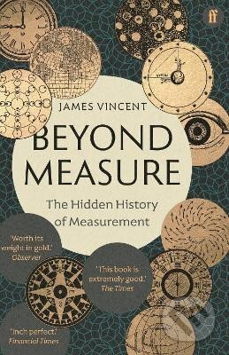 Kniha: Beyond Measure: The Hidden History of Measurement (James Vincent). Faber and Faber, 2023 Kniha: Beyond Measure: The Hidden History of Measurement (James Vincent). Faber and Faber, 2023