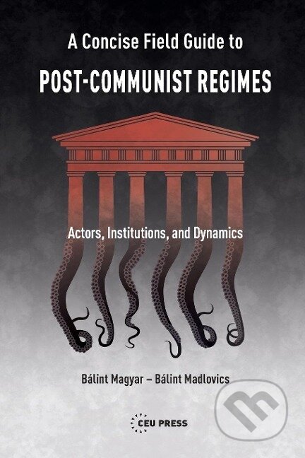 Kniha: A Concise Field Guide to Post-Communist Regimes (Balint Magyar). Central European University Press, 2022 Kniha: A Concise Field Guide to Post-Communist Regimes (Balint Magyar). Central European University Press, 2022