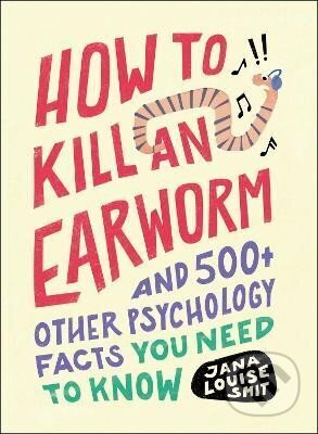 Kniha: How to Kill an Earworm: And 500+ Other Psychology Facts You Need to Know (Louise Jana Smit). Adams Media, 2023 Kniha: How to Kill an Earworm: And 500+ Other Psychology Facts You Need to Know (Louise Jana Smit). Adams Media, 2023