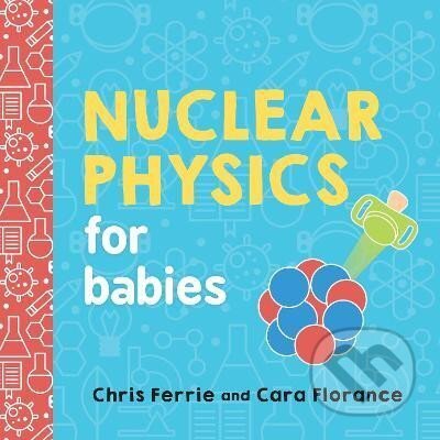 Kniha: Nuclear Physics for Babies (Cara Florance). Sourcebooks, 2018 Kniha: Nuclear Physics for Babies (Cara Florance). Sourcebooks, 2018