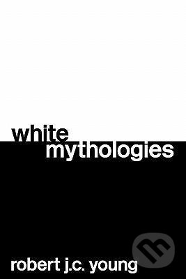 Kniha: White Mythologies (Robert J. C. Young). Routledge, 2004 Kniha: White Mythologies (Robert J. C. Young). Routledge, 2004
