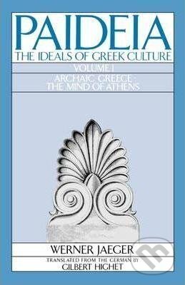 Kniha: Paideia: The Ideals of Greek Culture I. Archaic Greece,The Mind of Athens (Werner Jaeger). Oxford University Press, 1986 Kniha: Paideia: The Ideals of Greek Culture I. Archaic Greece,The Mind of Athens (Werner Jaeger). Oxford University Press, 1986