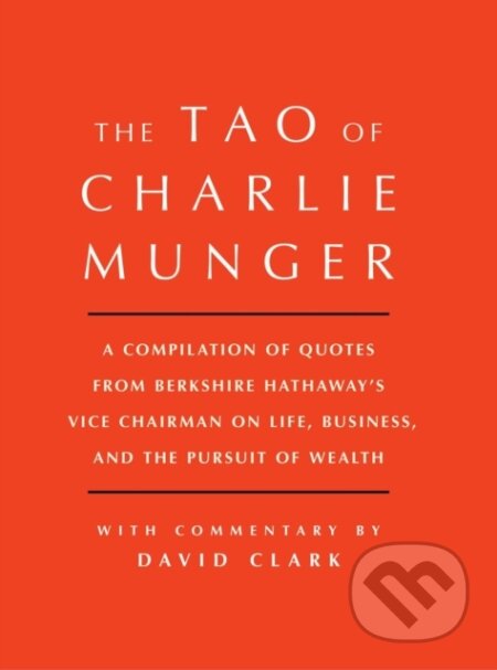 Kniha: Tao of Charlie Munger (David Clark). Scribner, 2017 Kniha: Tao of Charlie Munger (David Clark). Scribner, 2017