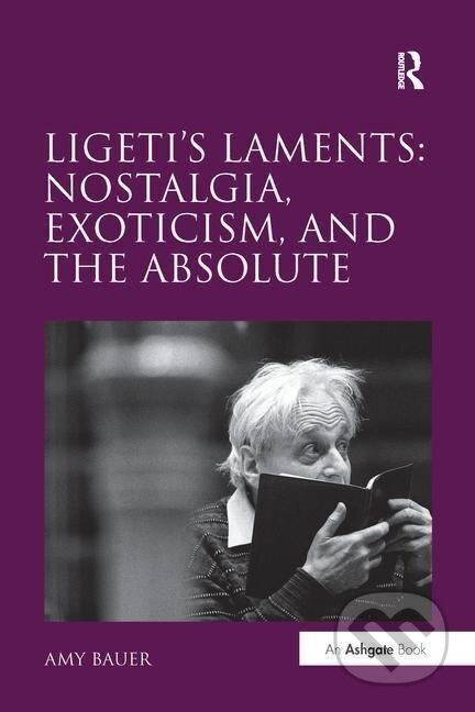 Kniha: Ligeti's Laments (Amy Bauer). Routledge, 2016 Kniha: Ligeti's Laments (Amy Bauer). Routledge, 2016