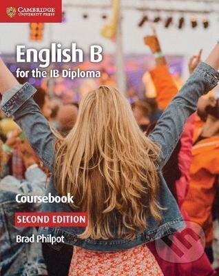 Kniha: English B for the IB Diploma English B Coursebook (Brad Philpot). Cambridge University Press, 2018 Kniha: English B for the IB Diploma English B Coursebook (Brad Philpot). Cambridge University Press, 2018