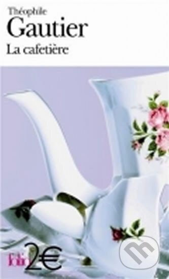 Kniha: La cafetiere et autres contes fantastiques (Théophile Gautier). Gallimard, 2011 Kniha: La cafetiere et autres contes fantastiques (Théophile Gautier). Gallimard, 2011