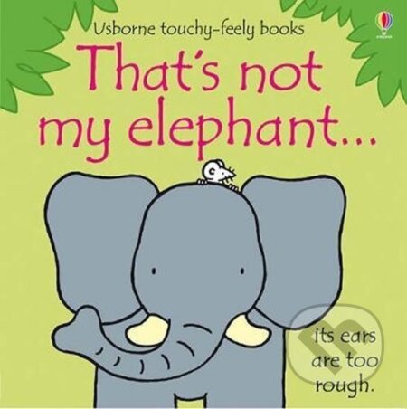 Kniha: That´s Not My Elephant... (Fiona Watt). Usborne, 2011 Kniha: That´s Not My Elephant... (Fiona Watt). Usborne, 2011