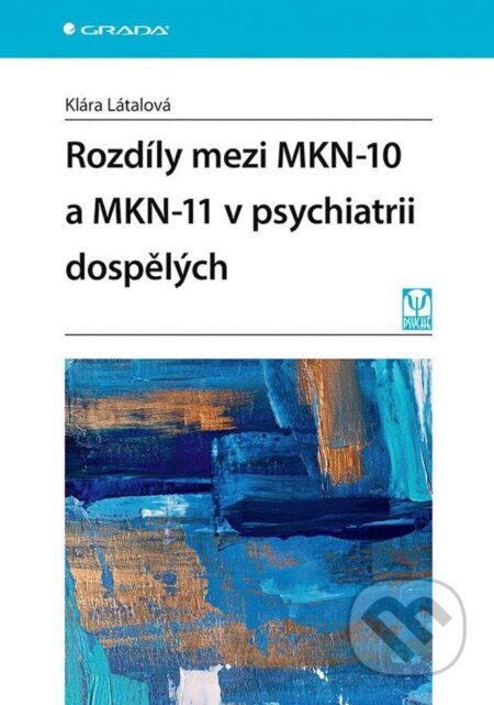 Kniha: Rozdíly mezi MKN-10 a MKN-11 v psychiatrii dospělých (Klára Látalová). Grada, 2025 Kniha: Rozdíly mezi MKN-10 a MKN-11 v psychiatrii dospělých (Klára Látalová). Grada, 2025