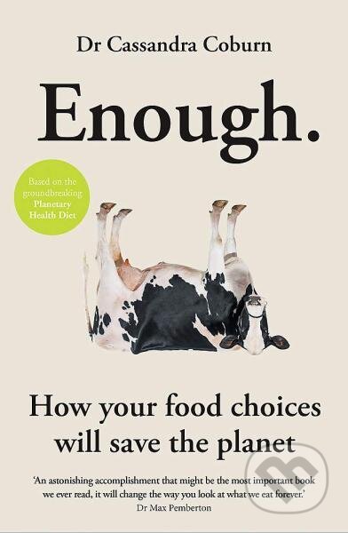 Kniha: Enough: How your food choices will save the planet (Cassandra Coburn). Gaia Books, 2021 Kniha: Enough: How your food choices will save the planet (Cassandra Coburn). Gaia Books, 2021