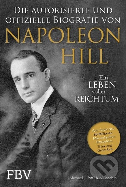 Kniha: Napoleon Hill - Die offizielle und authorisierte Biografie (Michael J. Ritt). Finanzbuch, 2020 Kniha: Napoleon Hill - Die offizielle und authorisierte Biografie (Michael J. Ritt). Finanzbuch, 2020