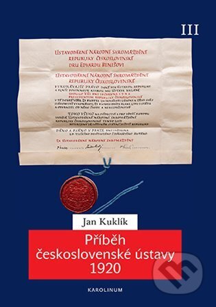 Kniha: Příběh československé ústavy 1920 III. (Jan Kuklík ml.). Karolinum, 2025 Kniha: Příběh československé ústavy 1920 III. (Jan Kuklík ml.). Karolinum, 2025