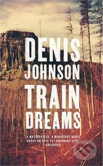 Kniha: Train Dreams (Denis Johnson). Granta Books, 2013 Kniha: Train Dreams (Denis Johnson). Granta Books, 2013