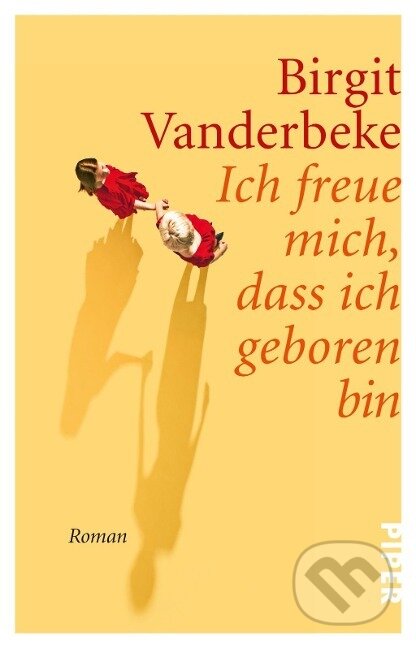 Kniha: Ich freue mich, dass ich geboren bin (Birgit Vanderbeke). Piper, 2017 Kniha: Ich freue mich, dass ich geboren bin (Birgit Vanderbeke). Piper, 2017