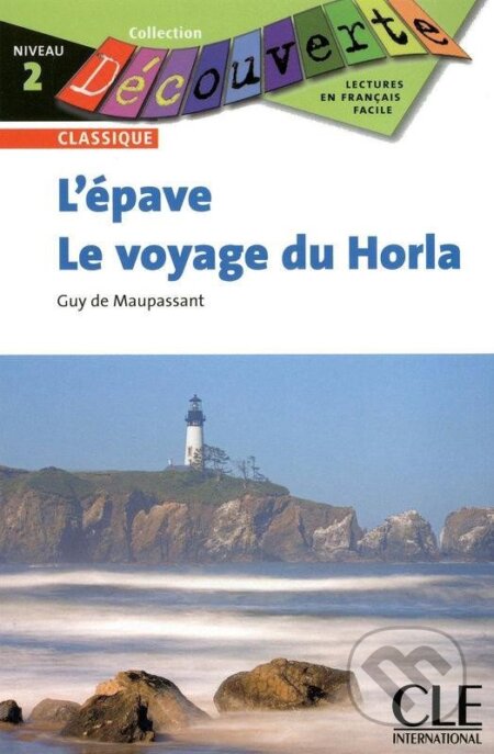 Kniha: L´Epave / Le voyage du Horla - Niveau 2 - Lecture Découverte - Livre (Guy Maupassant de). Cle International, 2010 Kniha: L´Epave / Le voyage du Horla - Niveau 2 - Lecture Découverte - Livre (Guy Maupassant de). Cle International, 2010