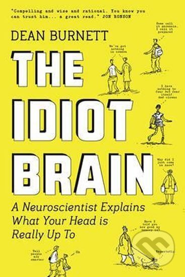 Kniha: The Idiot Brain : A Neuroscientist Explains What Your Head is Really Up to (Dean Burnett). Guardian Faber, 2016 Kniha: The Idiot Brain : A Neuroscientist Explains What Your Head is Really Up to (Dean Burnett). Guardian Faber, 2016