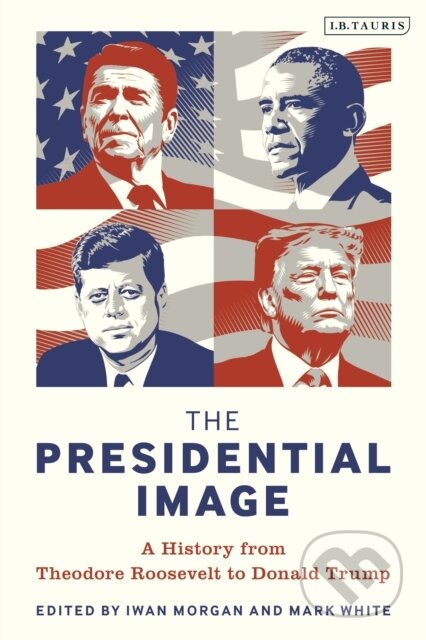 Kniha: The Presidential Image (Professor Iwan Morgan a Professor Mark White). I.B. Tauris, 2020 Kniha: The Presidential Image (Professor Iwan Morgan a Professor Mark White). I.B. Tauris, 2020