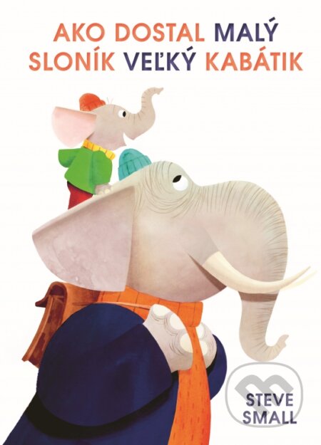 Kniha: Ako dostal malý sloník veľký kabátik (Steve Small). Rebo, 2025 Kniha: Ako dostal malý sloník veľký kabátik (Steve Small). Rebo, 2025