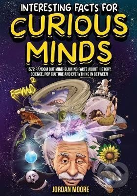 Kniha: Interesting Facts For Curious Minds (Jordan Moore). Independently Published, 2022 Kniha: Interesting Facts For Curious Minds (Jordan Moore). Independently Published, 2022