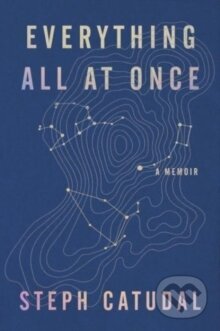 Kniha: Everything All at Once : A Memoir (Stephanie Catudal). HarperOne, 2023 Kniha: Everything All at Once : A Memoir (Stephanie Catudal). HarperOne, 2023
