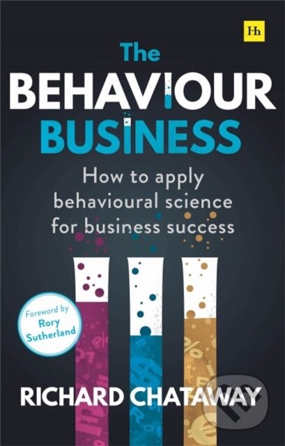 Kniha: The Behaviour Business (Richard Chataway). Harriman House, 2020 Kniha: The Behaviour Business (Richard Chataway). Harriman House, 2020