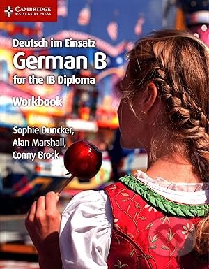 Kniha: Deutsch im Einsatz Workbook: German B for the IB Diploma (German Edition) (Alan Marshall, Conny Brock a Sophie Duncker). Cambridge University Press, 2018 Kniha: Deutsch im Einsatz Workbook: German B for the IB Diploma (German Edition) (Alan Marshall, Conny Brock a Sophie Duncker). Cambridge University Press, 2018