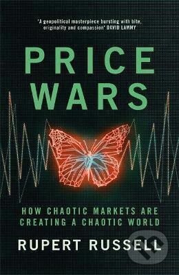 Kniha: Price Wars : How Chaotic Markets Are Creating a Chaotic World (Rupert Russell). , 2022 Kniha: Price Wars : How Chaotic Markets Are Creating a Chaotic World (Rupert Russell). , 2022
