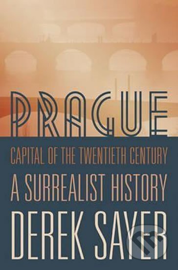 Kniha: Prague, Capital of the Twentieth Century (Derek Sayer). Princeton University Press, 2015 Kniha: Prague, Capital of the Twentieth Century (Derek Sayer). Princeton University Press, 2015