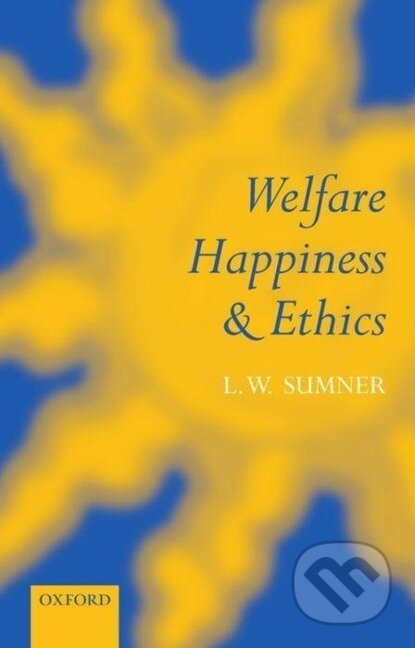 Kniha: Welfare, Happiness, and Ethics (L. W. Sumner). OUP Oxford, 1999 Kniha: Welfare, Happiness, and Ethics (L. W. Sumner). OUP Oxford, 1999