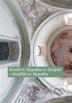 Kostel sv. Hypolita ve Znojmě - Hradišti sv. Hypolita - Tomáš Valeš, Ústav dějin umění Akademie věd, 2018