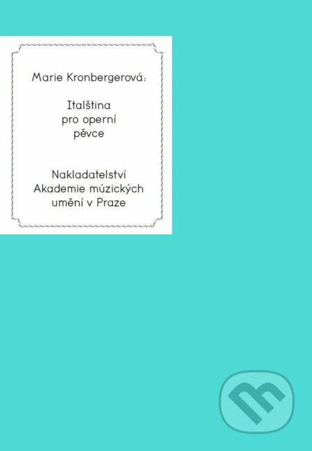 Kniha: Italština pro operní pěvce (Marie Kronberger). Akademie múzických umění, 2018 Kniha: Italština pro operní pěvce (Marie Kronberger). Akademie múzických umění, 2018