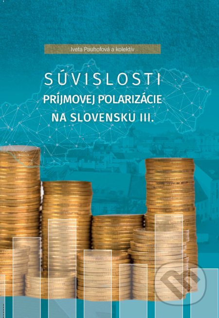 Kniha: Súvislosti príjmovej polarizácie na Slovensku III (Iveta Pauhofová). Sociologický ústav SAV, 2018 Kniha: Súvislosti príjmovej polarizácie na Slovensku III (Iveta Pauhofová). Sociologický ústav SAV, 2018
