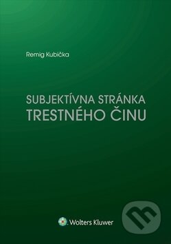 Subjektívna stránka trestného činu - Remig Kubička, Wolters Kluwer, 2018